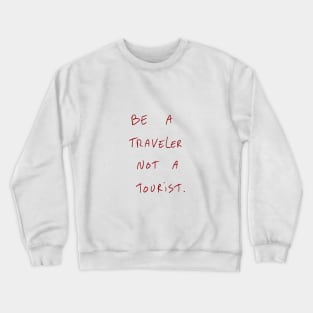 Be A Traveler Not A Tourist. Crewneck Sweatshirt